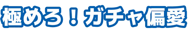 極めろ！ガチャ偏愛