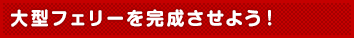 大型フェリーを完成させよう！