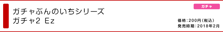 ガチャぶんのいちシリーズ ガチャ2 Ez