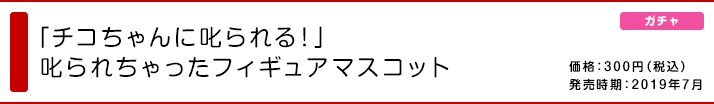 「チコちゃんに叱られる！」叱られちゃったフィギュアマスコット