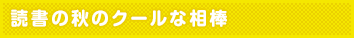 読書の秋のクールな相棒