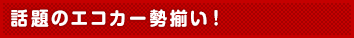 話題のエコカー勢揃い！