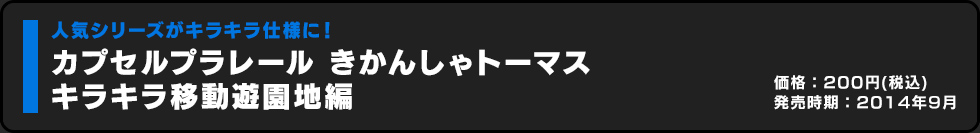 カプセルプラレール きかんしゃトーマス キラキラ移動遊園地編 価格:200円（税込）発売時期:2014年9月