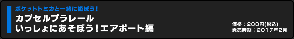 カプセルプラレール いっしょにあそぼう！エアポート編 価格:200円（税込）発売時期:2017年2月