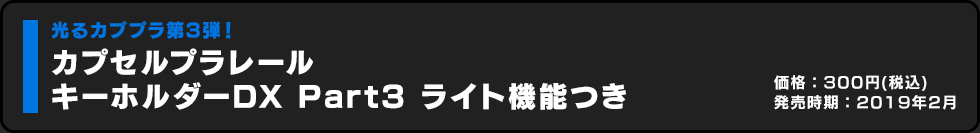 カプセルプラレール キーホルダーDX Part3 ライト機能つき 価格:300円（税込）発売時期:2019年2月