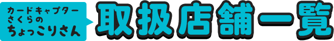 カードキャプターさくらのちょっこりさん取扱店舗一覧