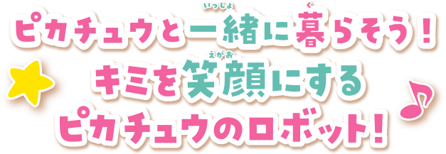 ピカチュウと一緒に暮らそう！キミを笑顔にするピカチュウのロボット！