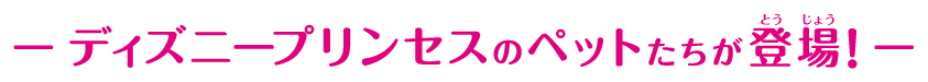 ディズニープリンセスのペットたちが登場！