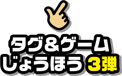 タグ＆ゲームじょうほう 3弾