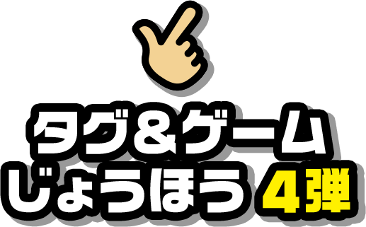 タグ＆ゲームじょうほう 4弾