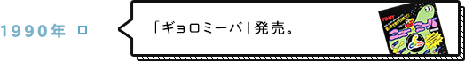 1990年 「ギョロミーバ」発売。