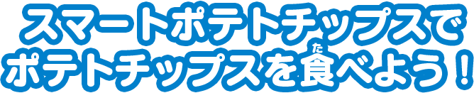 スマートポテトチップスでポテトチップスを食べよう！