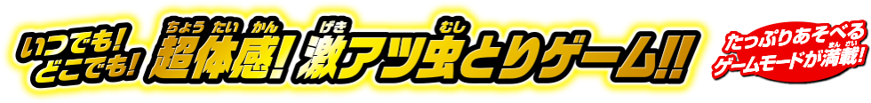 いつでも！どこでも！ 超体感！激アツ虫とりゲーム!!